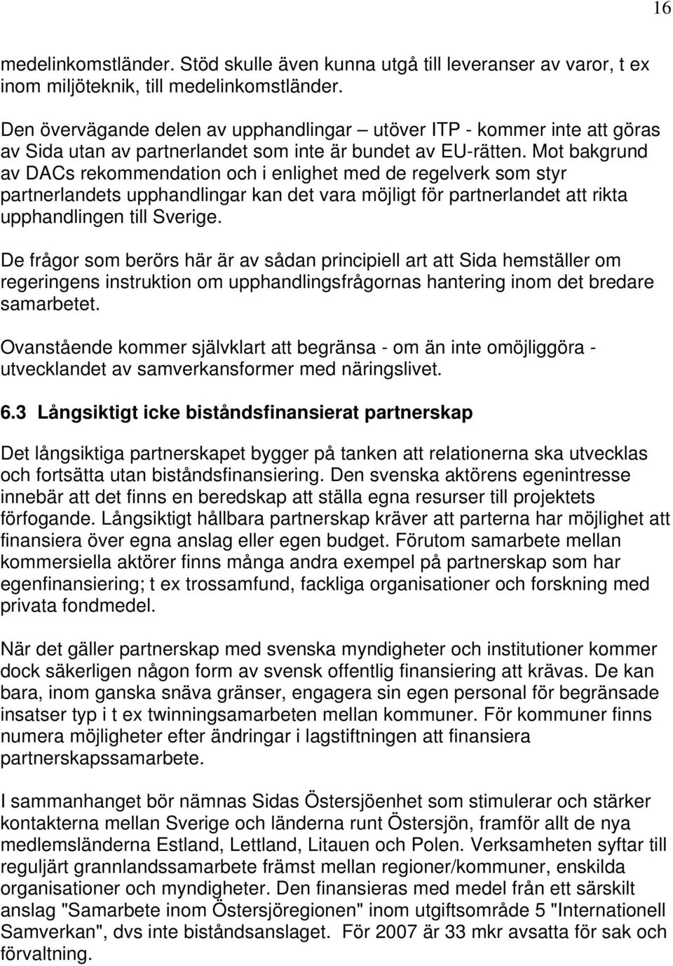 Mot bakgrund av DACs rekommendation och i enlighet med de regelverk som styr partnerlandets upphandlingar kan det vara möjligt för partnerlandet att rikta upphandlingen till Sverige.