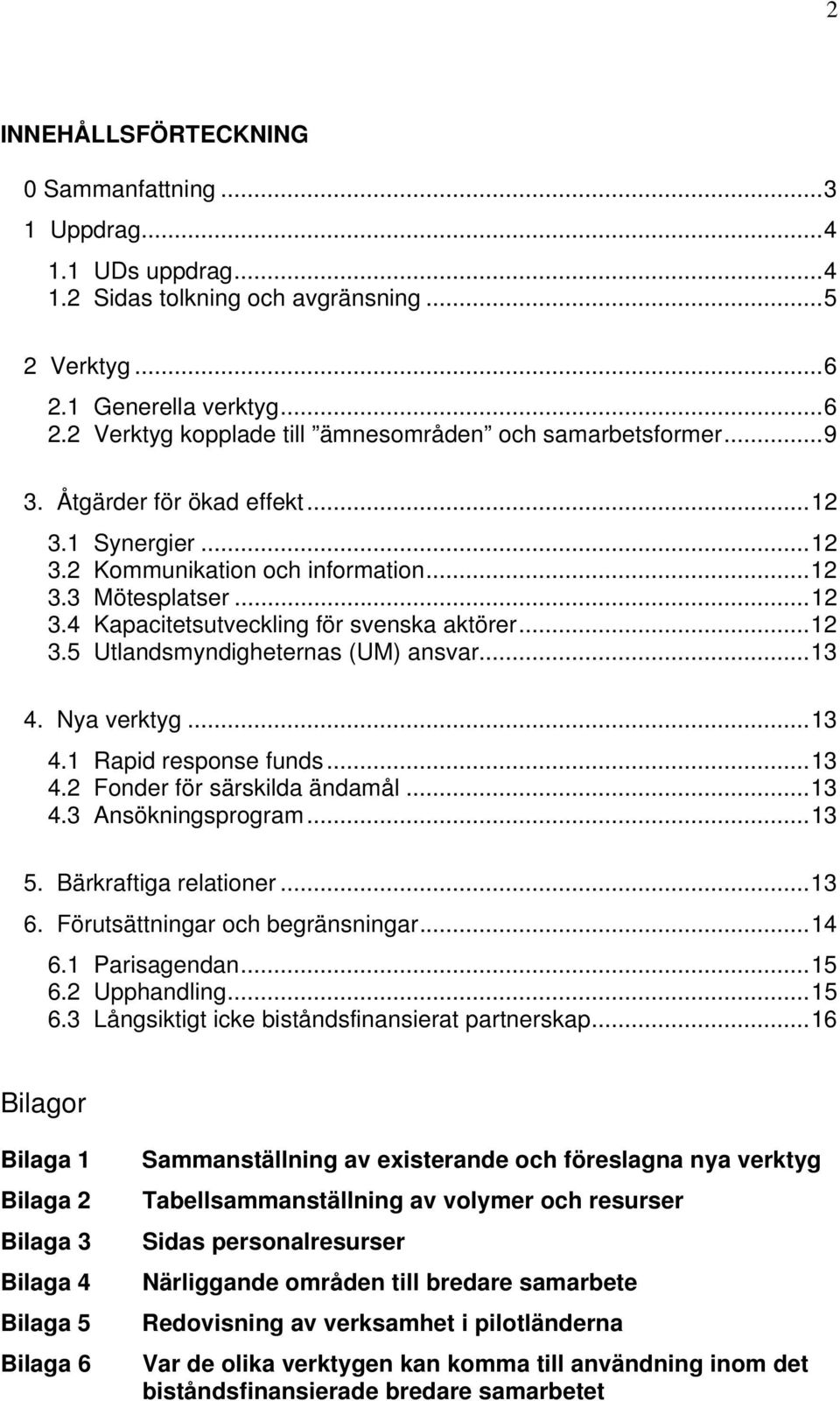 ..13 4. Nya verktyg...13 4.1 Rapid response funds...13 4.2 Fonder för särskilda ändamål...13 4.3 Ansökningsprogram...13 5. Bärkraftiga relationer...13 6. Förutsättningar och begränsningar...14 6.