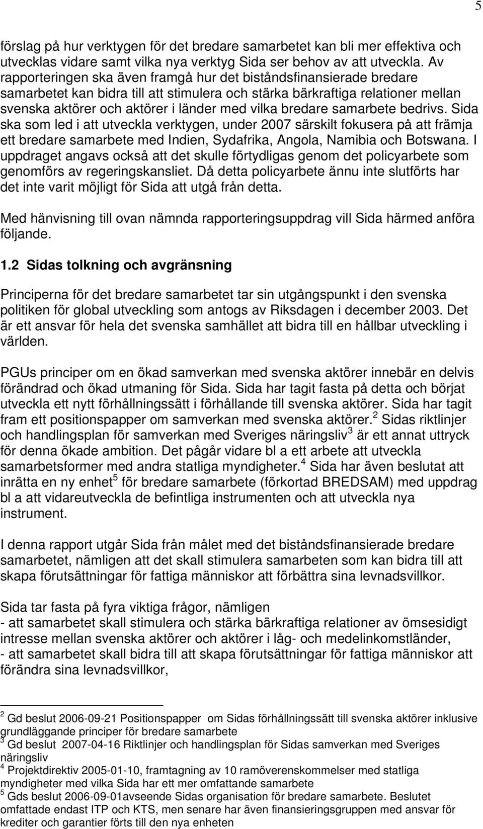 bredare samarbete bedrivs. Sida ska som led i att utveckla verktygen, under 2007 särskilt fokusera på att främja ett bredare samarbete med Indien, Sydafrika, Angola, Namibia och Botswana.