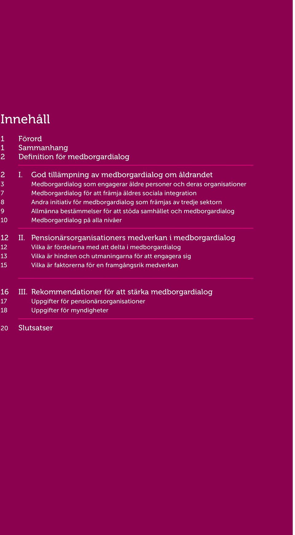 främjas av tredje sektorn Allmänna bestämmelser för att stöda samhället och Medborgardialog på alla nivåer II.