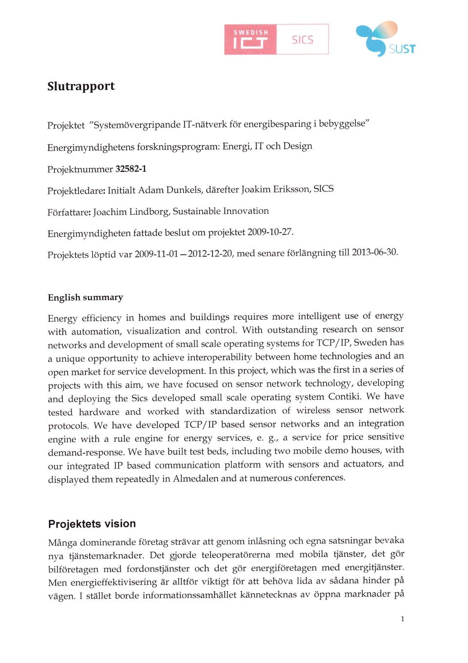 projektets löptid var 2009-11-01.-2012-12-20, med senare forlängning till 2013-06-30.