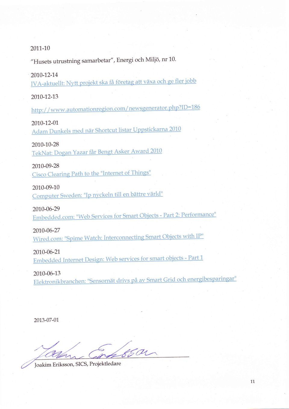 id:186 0 2010-10-28 TekNat: Dogan Yazar fåf Bengt Asker Award 2010 201A-A9-28 Ciscq Clearing Path to the "Internet of Things" 201049-L0 Computer Sweden: "[p n]'ckeln till