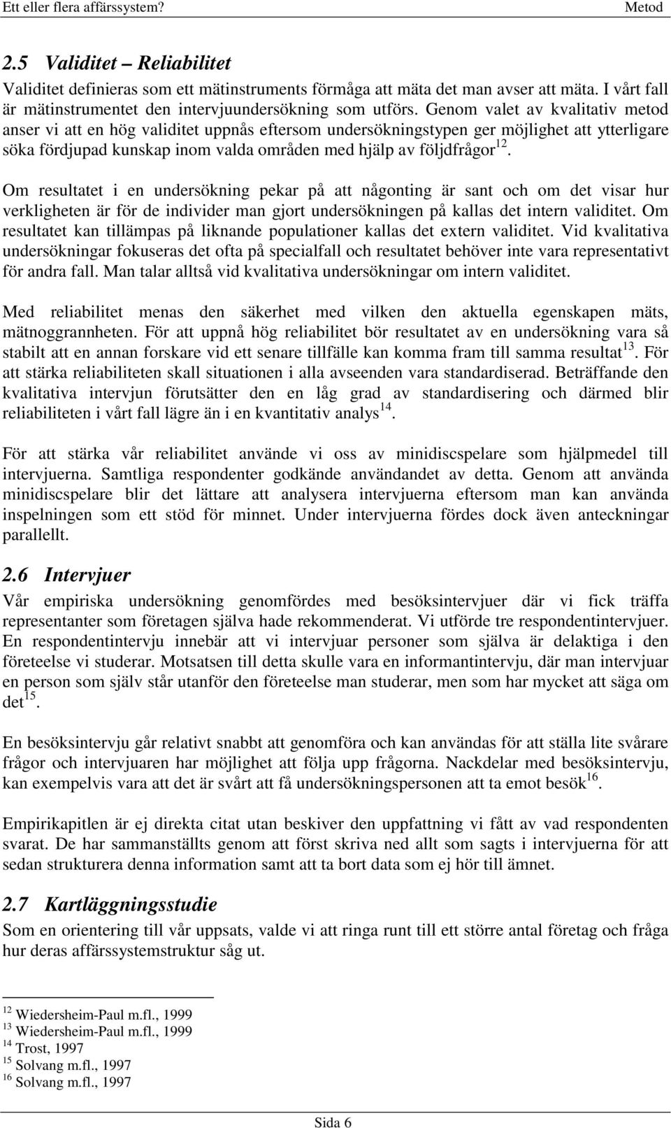 Om resultatet i en undersökning pekar på att någonting är sant och om det visar hur verkligheten är för de individer man gjort undersökningen på kallas det intern validitet.