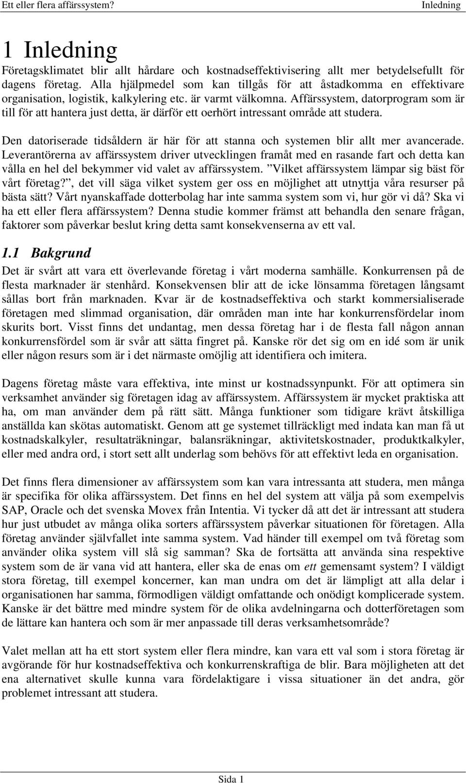 Affärssystem, datorprogram som är till för att hantera just detta, är därför ett oerhört intressant område att studera.