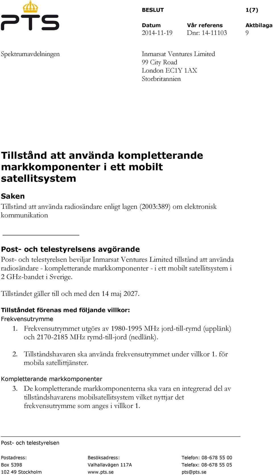 beviljar Inmarsat Ventures Limited tillstånd att använda radiosändare - kompletterande markkomponenter - i ett mobilt satellitsystem i 2 GHz-bandet i Sverige.