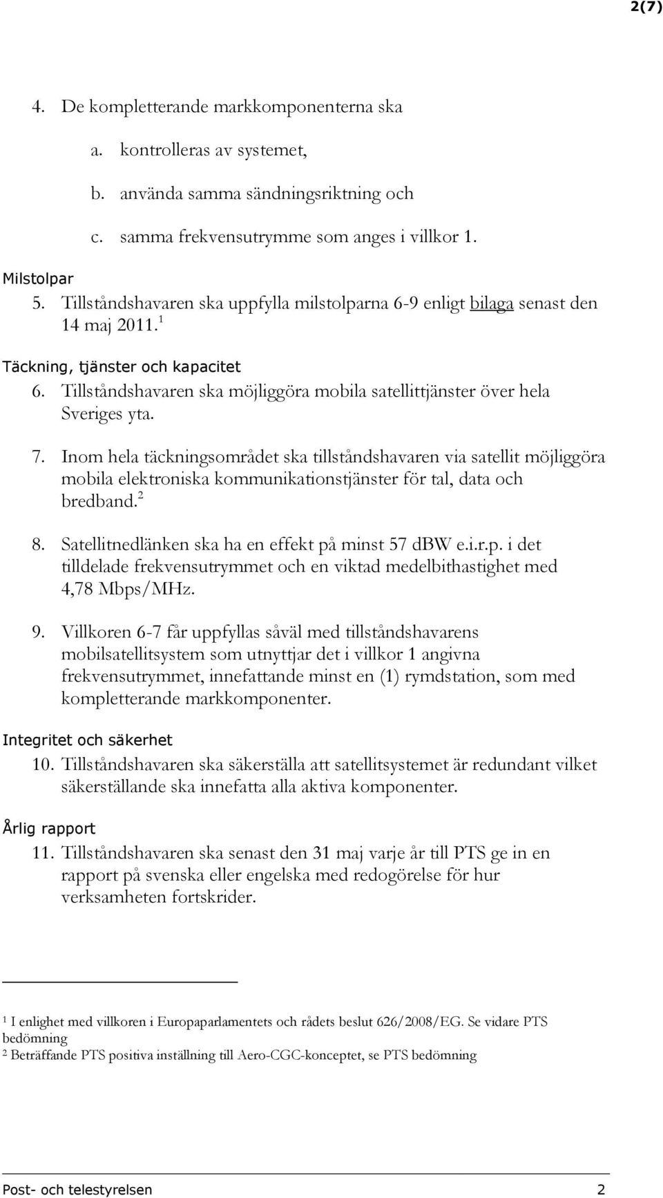 Tillståndshavaren ska möjliggöra mobila satellittjänster över hela Sveriges yta. 7.