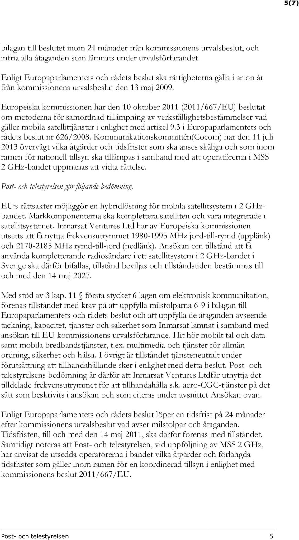 Europeiska kommissionen har den 10 oktober 2011 (2011/667/EU) beslutat om metoderna för samordnad tillämpning av verkställighetsbestämmelser vad gäller mobila satellittjänster i enlighet med artikel