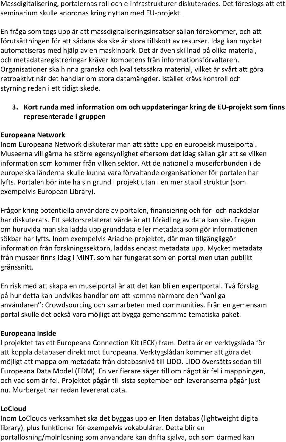 Idag kan mycket automatiseras med hjälp av en maskinpark. Det är även skillnad på olika material, och metadataregistreringar kräver kompetens från informationsförvaltaren.