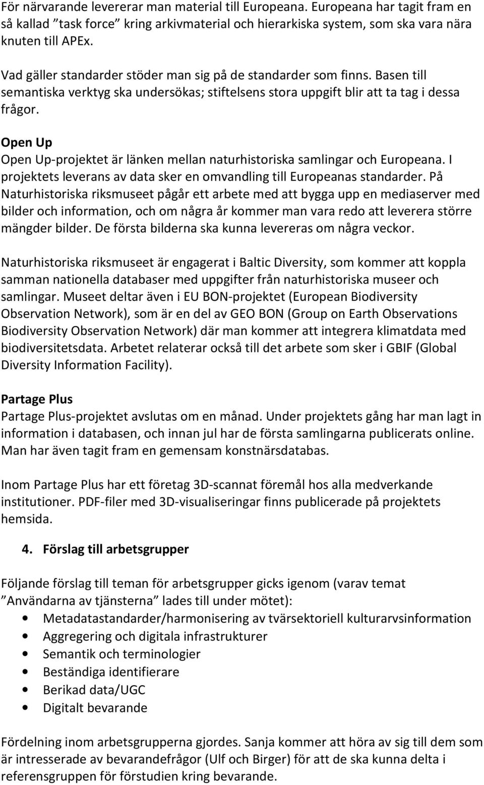 Open Up Open Up-projektet är länken mellan naturhistoriska samlingar och Europeana. I projektets leverans av data sker en omvandling till Europeanas standarder.
