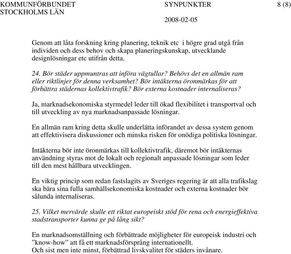 Bör externa kostnader internaliseras? Ja, marknadsekonomiska styrmedel leder till ökad flexibilitet i transportval och till utveckling av nya marknadsanpassade lösningar.