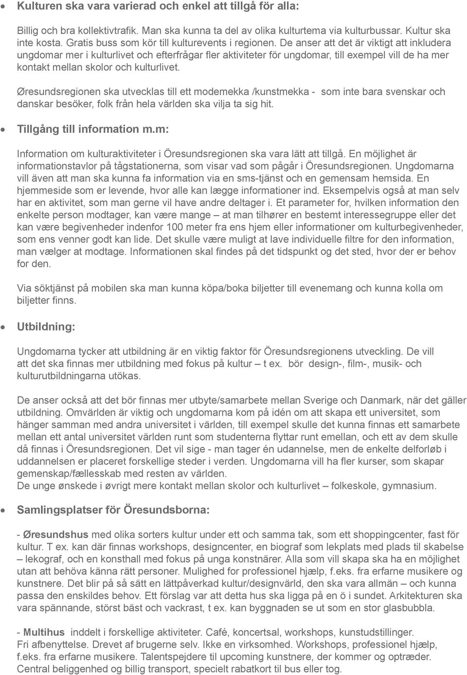 De anser att det är viktigt att inkludera ungdomar mer i kulturlivet och efterfrågar fler aktiviteter för ungdomar, till exempel vill de ha mer kontakt mellan skolor och kulturlivet.