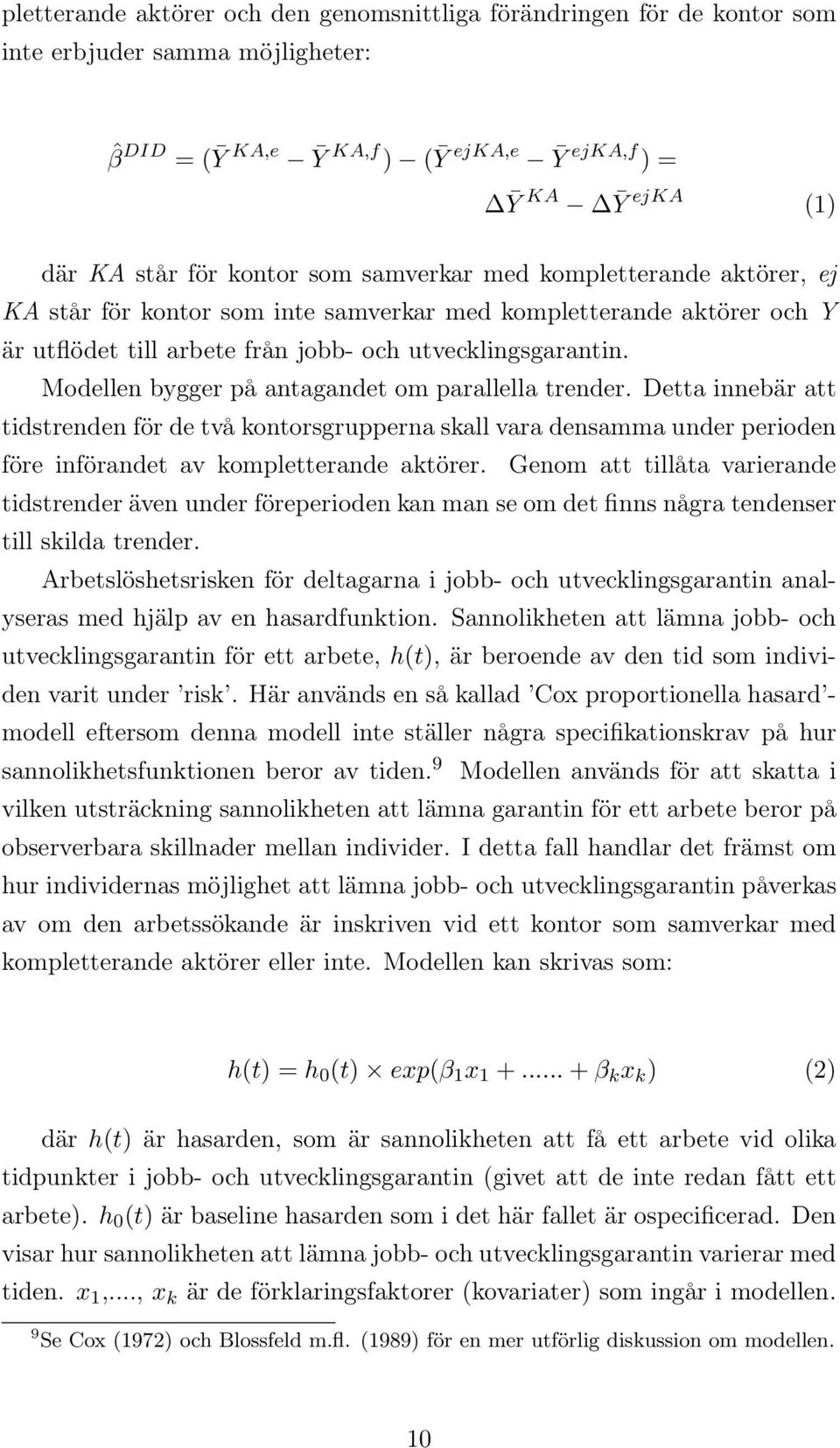 Modellen bygger på antagandet om parallella trender. Detta innebär att tidstrenden för de två kontorsgrupperna skall vara densamma under perioden före införandet av kompletterande aktörer.