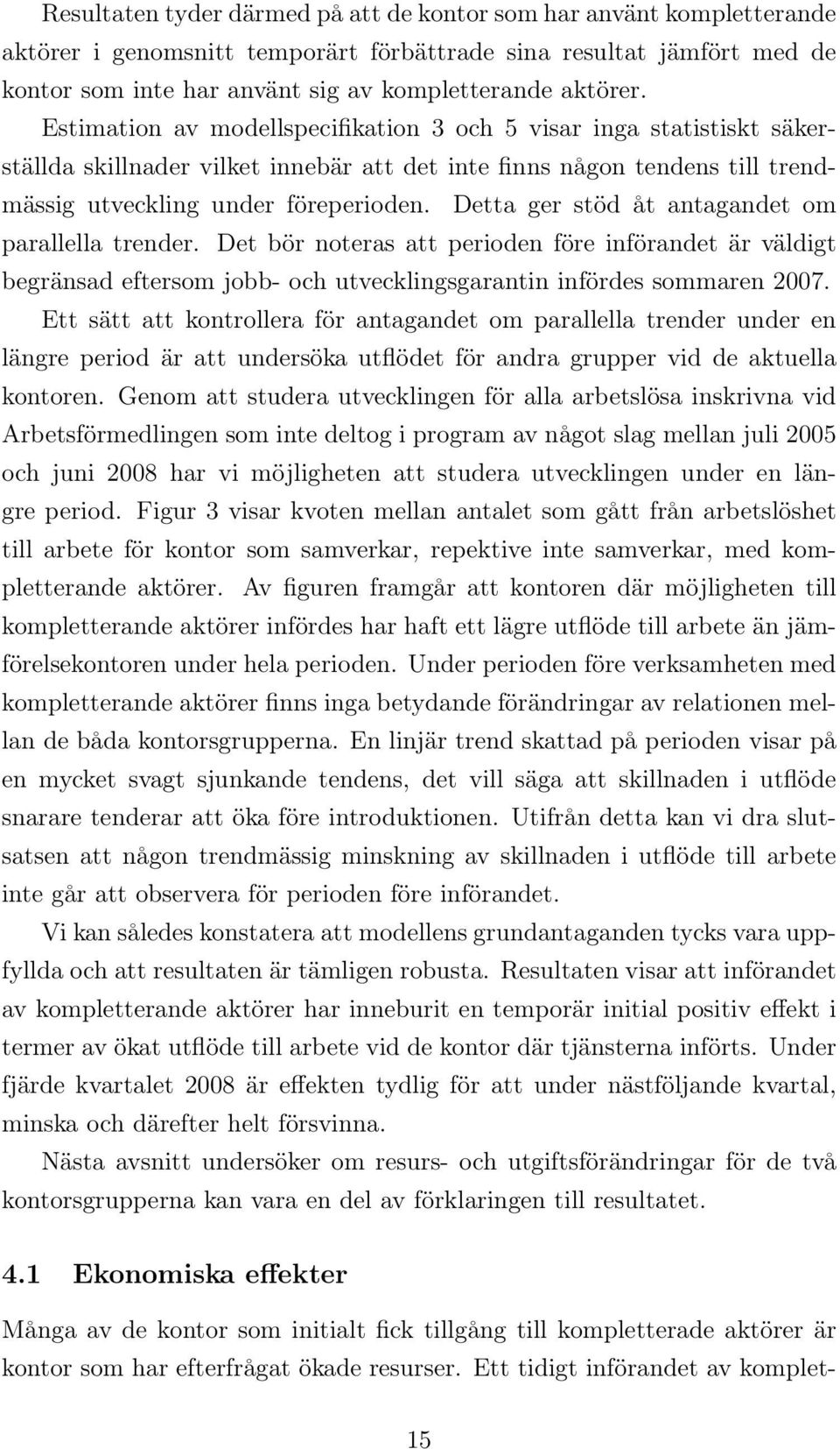 Detta ger stöd åt antagandet om parallella trender. Det bör noteras att perioden före införandet är väldigt begränsad eftersom jobb- och utvecklingsgarantin infördes sommaren 2007.