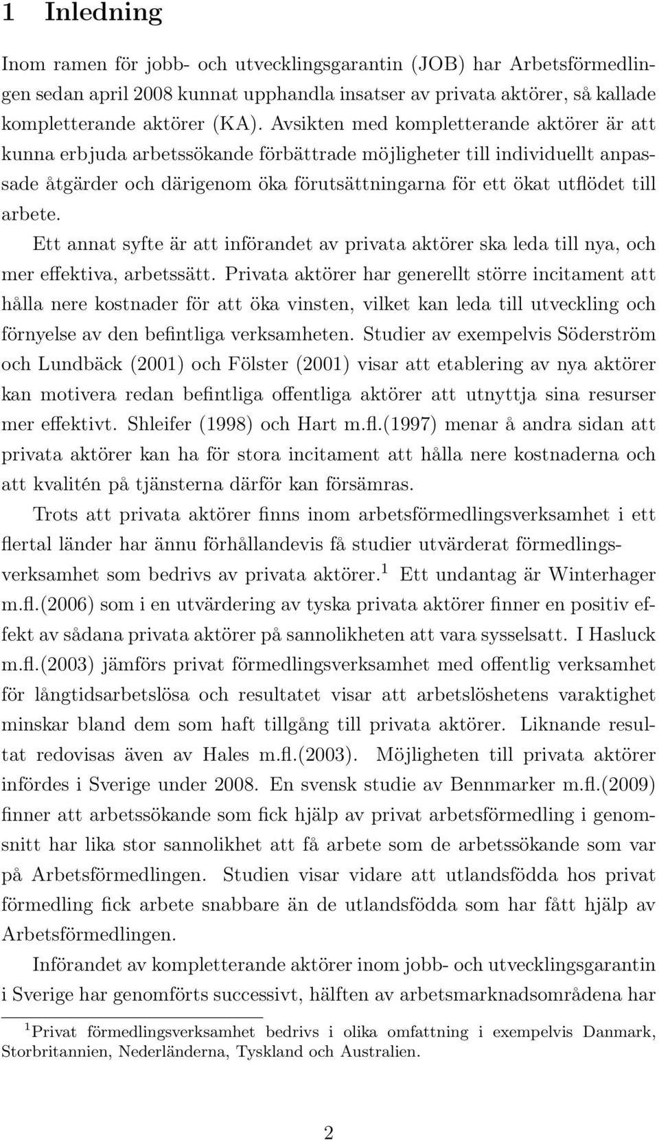 arbete. Ett annat syfte är att införandet av privata aktörer ska leda till nya, och mer effektiva, arbetssätt.