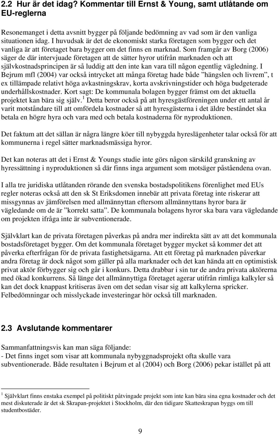 Som framgår av Borg (2006) säger de där intervjuade företagen att de sätter hyror utifrån marknaden och att självkostnadsprincipen är så luddig att den inte kan vara till någon egentlig vägledning.