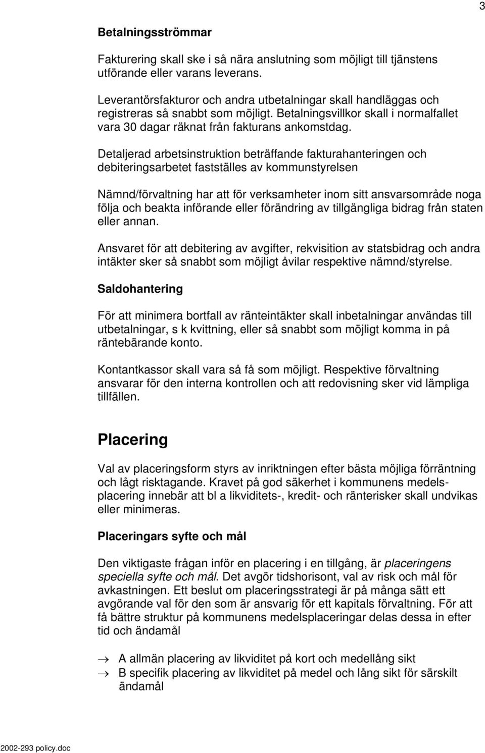 Detaljerad arbetsinstruktion beträffande fakturahanteringen och debiteringsarbetet fastställes av kommunstyrelsen Nämnd/förvaltning har att för verksamheter inom sitt ansvarsområde noga följa och