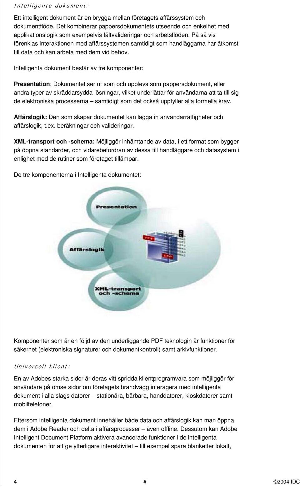 På så vis förenklas interaktionen med affärssystemen samtidigt som handläggarna har åtkomst till data och kan arbeta med dem vid behov.