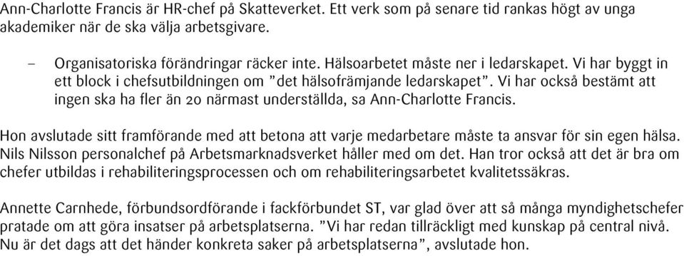 Vi har också bestämt att ingen ska ha fler än 20 närmast underställda, sa Ann-Charlotte Francis. Hon avslutade sitt framförande med att betona att varje medarbetare måste ta ansvar för sin egen hälsa.