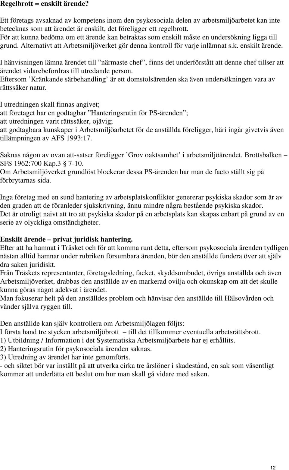 I hänvisningen lämna ärendet till närmaste chef, finns det underförstått att denne chef tillser att ärendet vidarebefordras till utredande person.