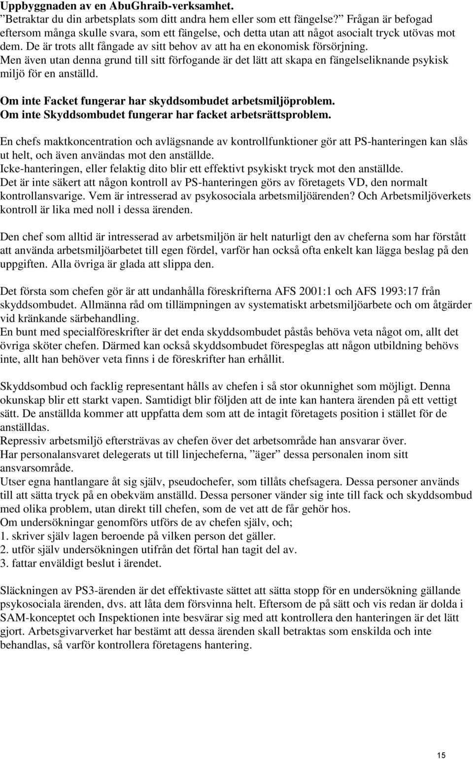 Men även utan denna grund till sitt förfogande är det lätt att skapa en fängelseliknande psykisk miljö för en anställd. Om inte Facket fungerar har skyddsombudet arbetsmiljöproblem.