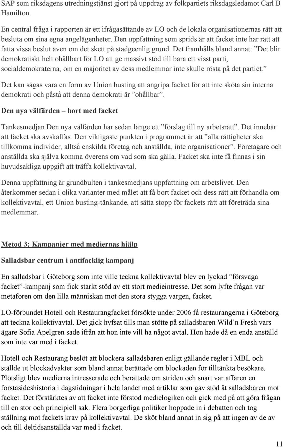 Den uppfattning som sprids är att facket inte har rätt att fatta vissa beslut även om det skett på stadgeenlig grund.