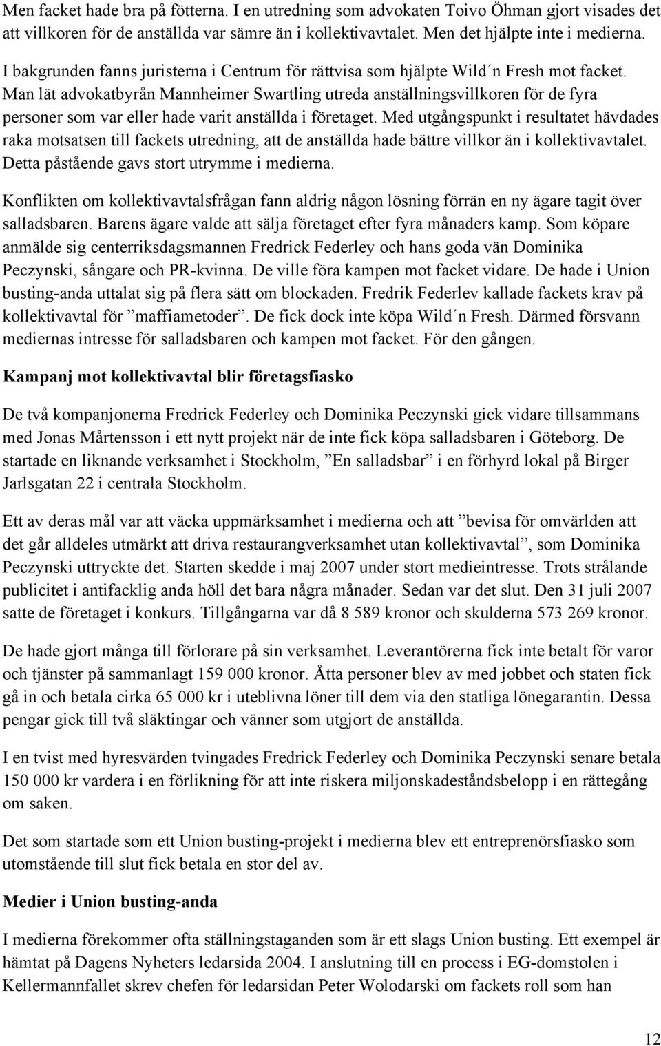 Man lät advokatbyrån Mannheimer Swartling utreda anställningsvillkoren för de fyra personer som var eller hade varit anställda i företaget.