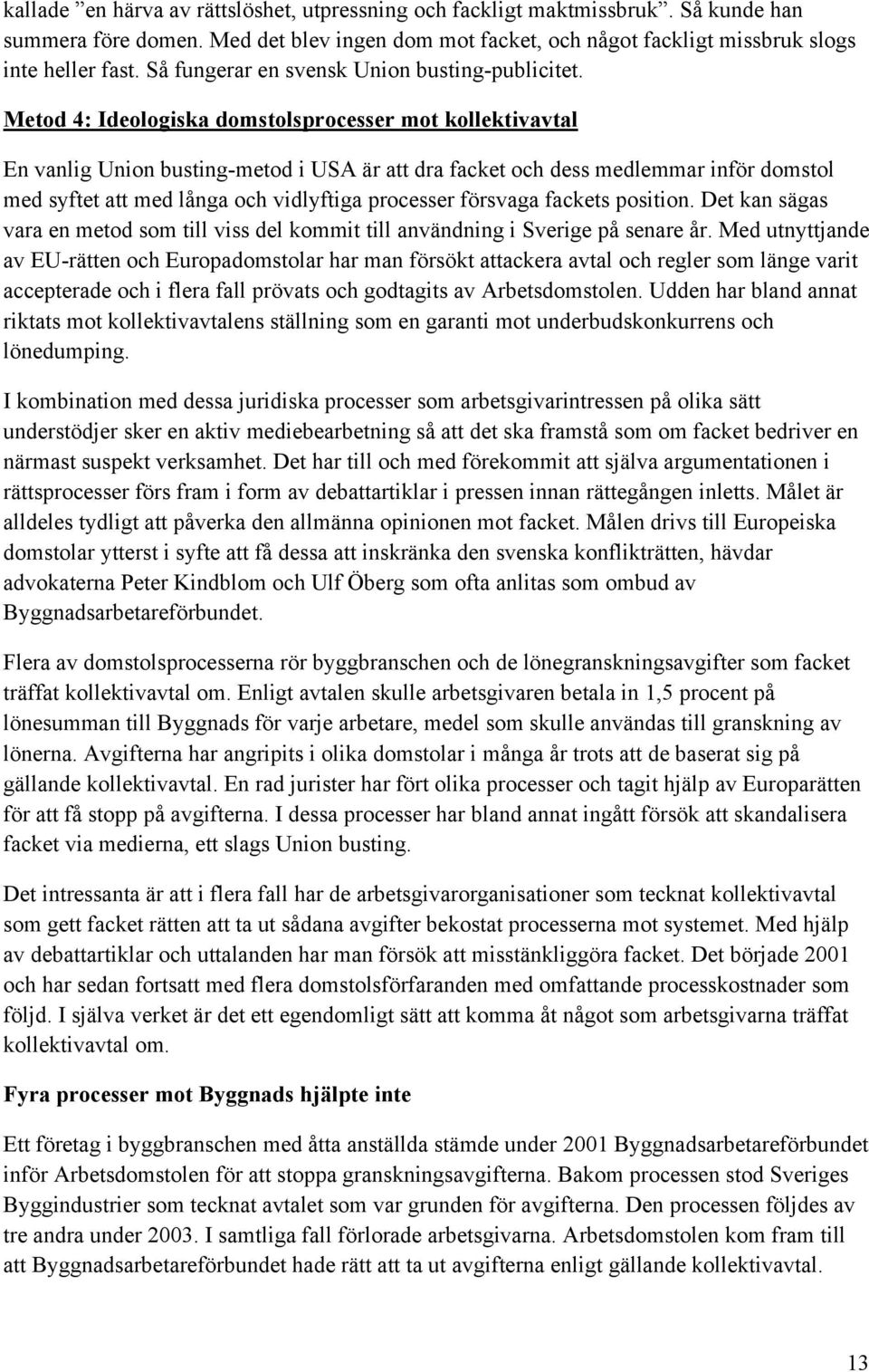 Metod 4: Ideologiska domstolsprocesser mot kollektivavtal En vanlig Union busting-metod i USA är att dra facket och dess medlemmar inför domstol med syftet att med långa och vidlyftiga processer