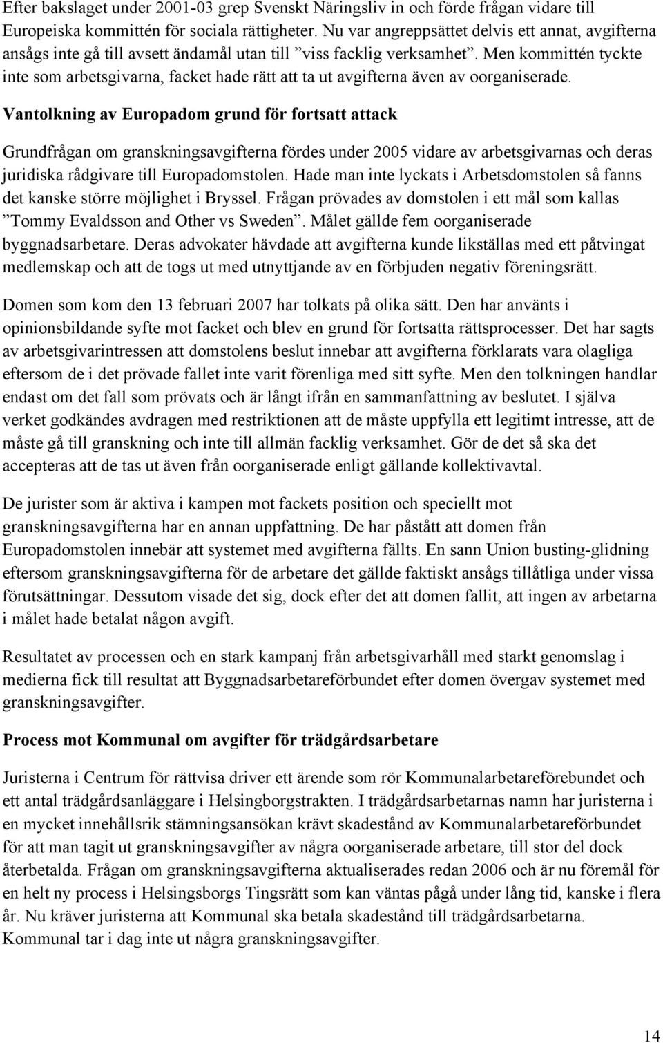 Men kommittén tyckte inte som arbetsgivarna, facket hade rätt att ta ut avgifterna även av oorganiserade.