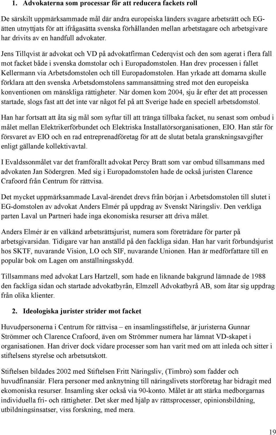 Jens Tillqvist är advokat och VD på advokatfirman Cederqvist och den som agerat i flera fall mot facket både i svenska domstolar och i Europadomstolen.