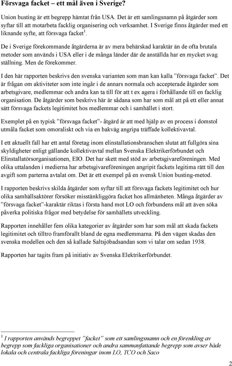 De i Sverige förekommande åtgärderna är av mera behärskad karaktär än de ofta brutala metoder som används i USA eller i de många länder där de anställda har en mycket svag ställning.