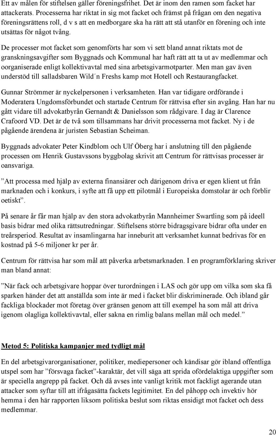 De processer mot facket som genomförts har som vi sett bland annat riktats mot de granskningsavgifter som Byggnads och Kommunal har haft rätt att ta ut av medlemmar och oorganiserade enligt