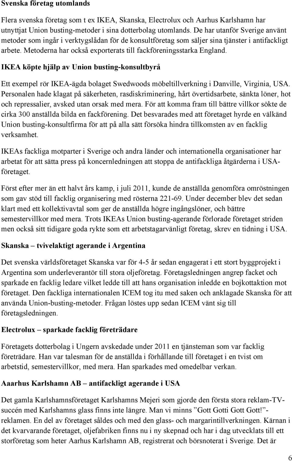 IKEA köpte hjälp av Union busting-konsultbyrå Ett exempel rör IKEA-ägda bolaget Swedwoods möbeltillverkning i Danville, Virginia, USA.