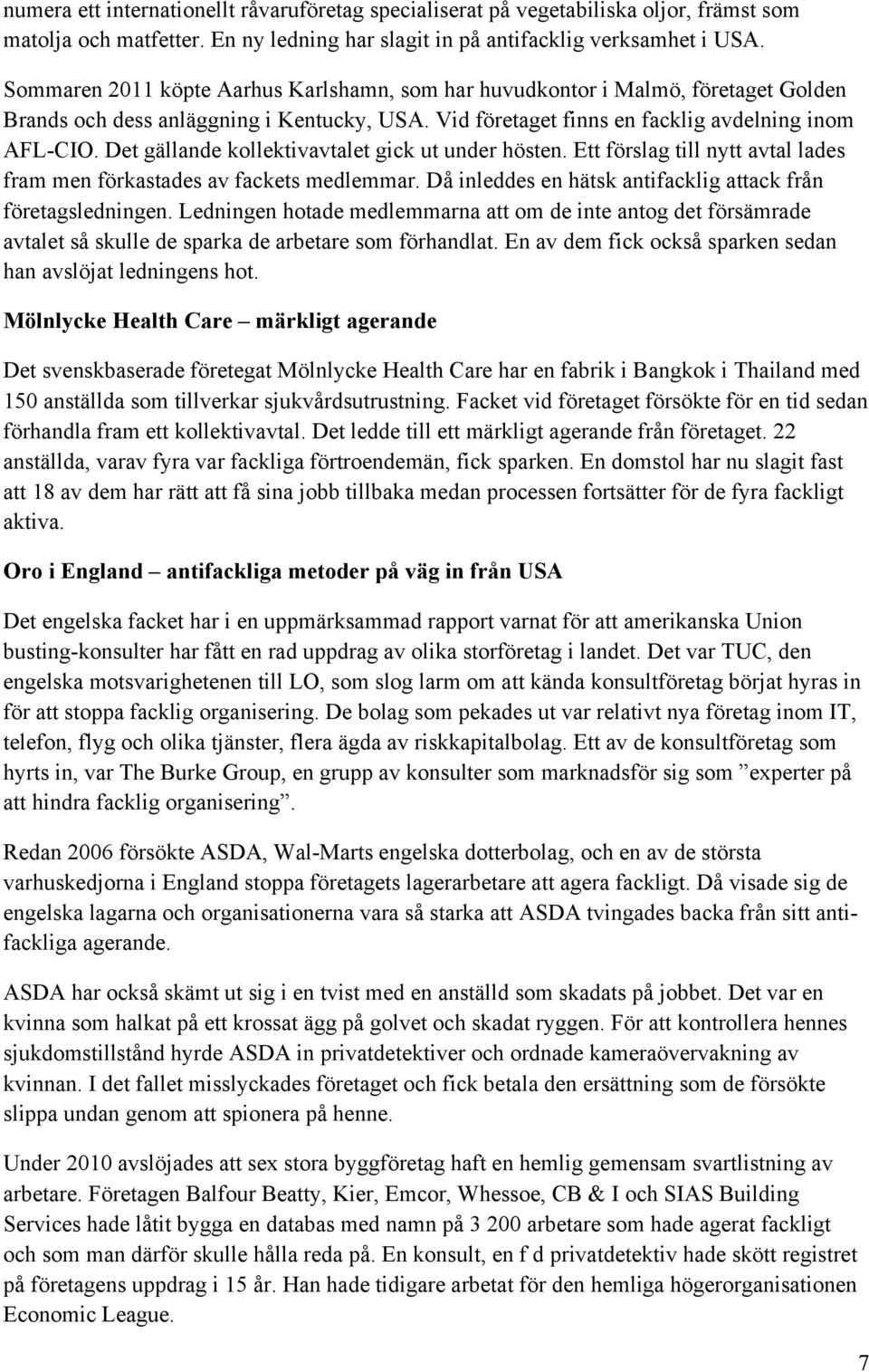 Det gällande kollektivavtalet gick ut under hösten. Ett förslag till nytt avtal lades fram men förkastades av fackets medlemmar. Då inleddes en hätsk antifacklig attack från företagsledningen.