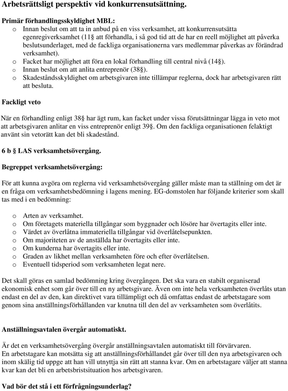 påverka beslutsunderlaget, med de fackliga organisationerna vars medlemmar påverkas av förändrad verksamhet). o Facket har möjlighet att föra en lokal förhandling till central nivå (14 ).