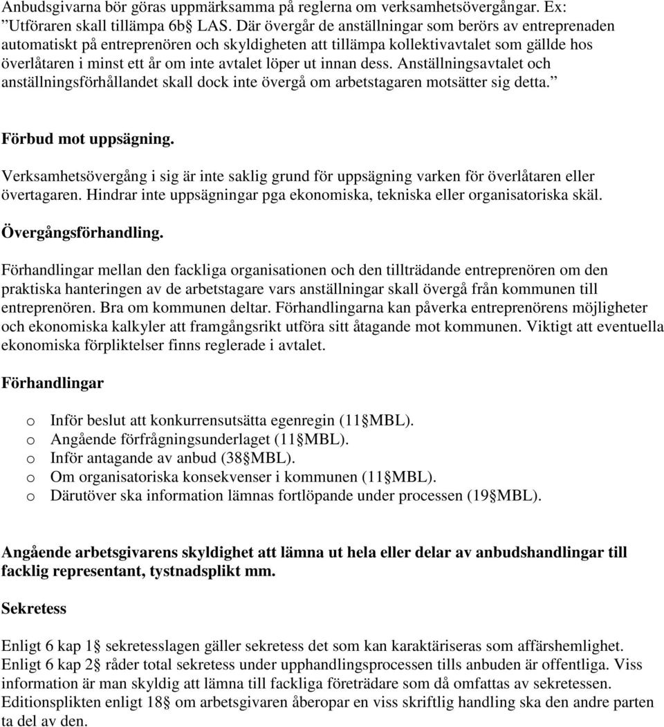 innan dess. Anställningsavtalet och anställningsförhållandet skall dock inte övergå om arbetstagaren motsätter sig detta. Förbud mot uppsägning.