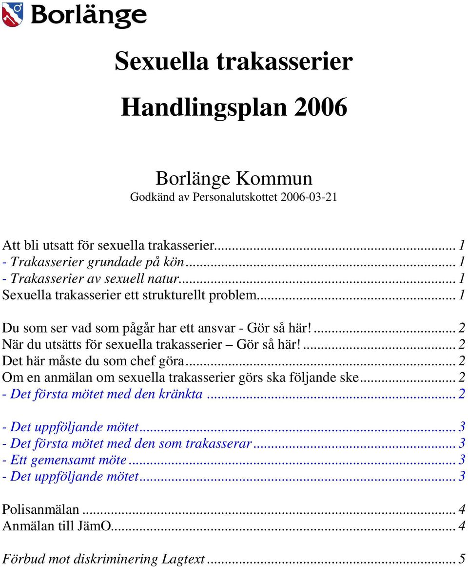 ... 2 När du utsätts för sexuella trakasserier Gör så här!... 2 Det här måste du som chef göra... 2 Om en anmälan om sexuella trakasserier görs ska följande ske.