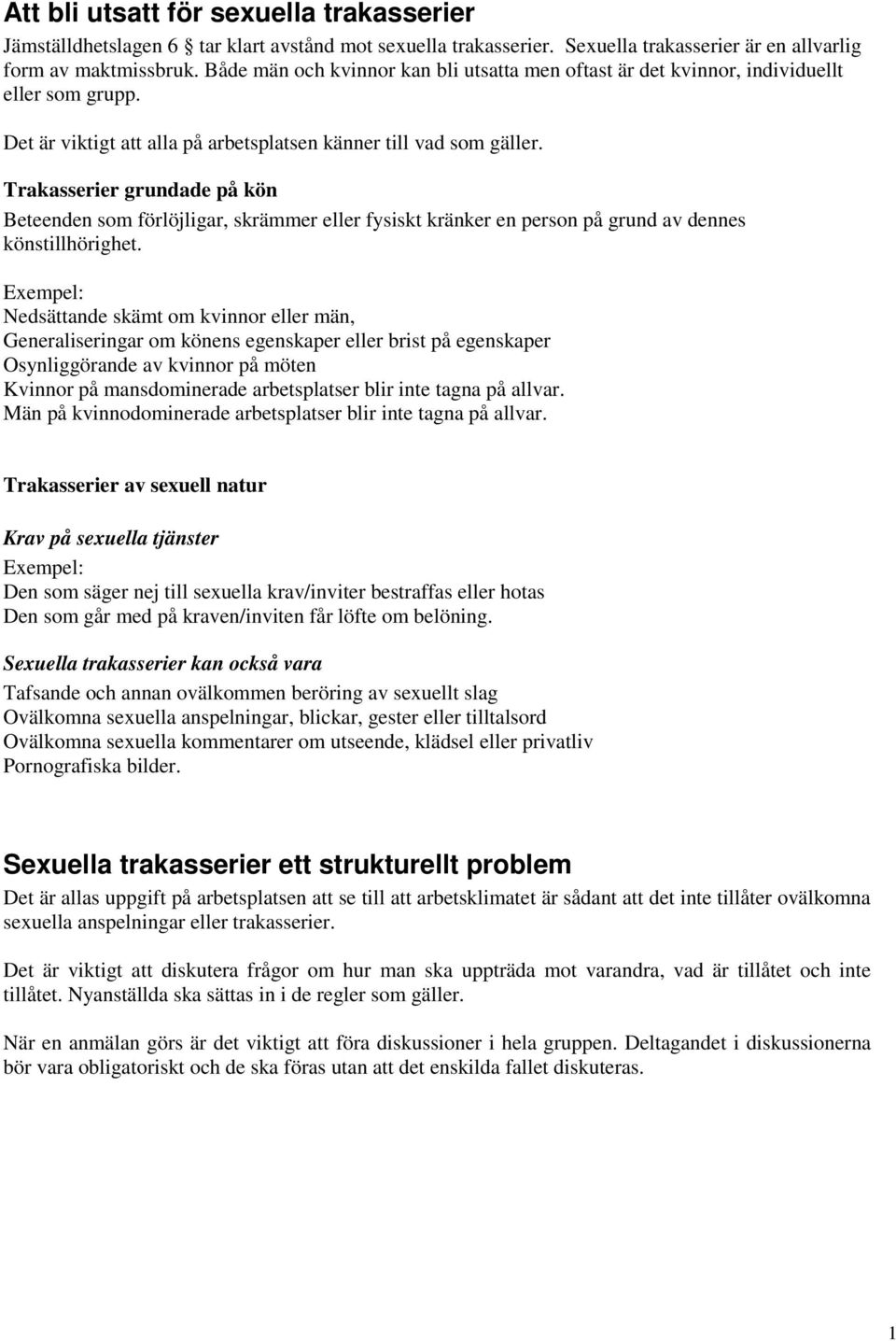 Trakasserier grundade på kön Beteenden som förlöjligar, skrämmer eller fysiskt kränker en person på grund av dennes könstillhörighet.