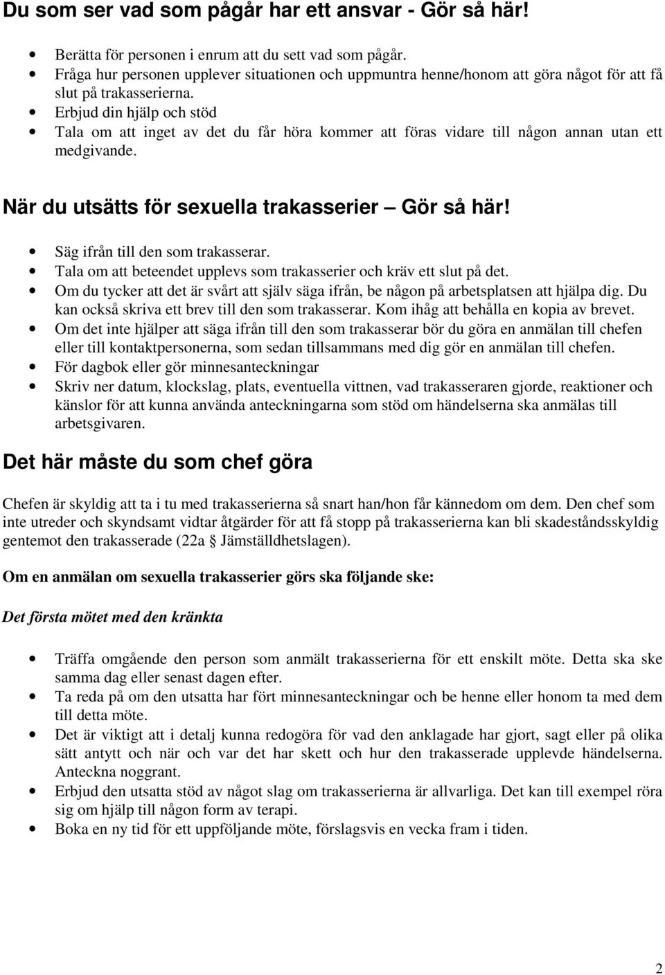 Erbjud din hjälp och stöd Tala om att inget av det du får höra kommer att föras vidare till någon annan utan ett medgivande. När du utsätts för sexuella trakasserier Gör så här!