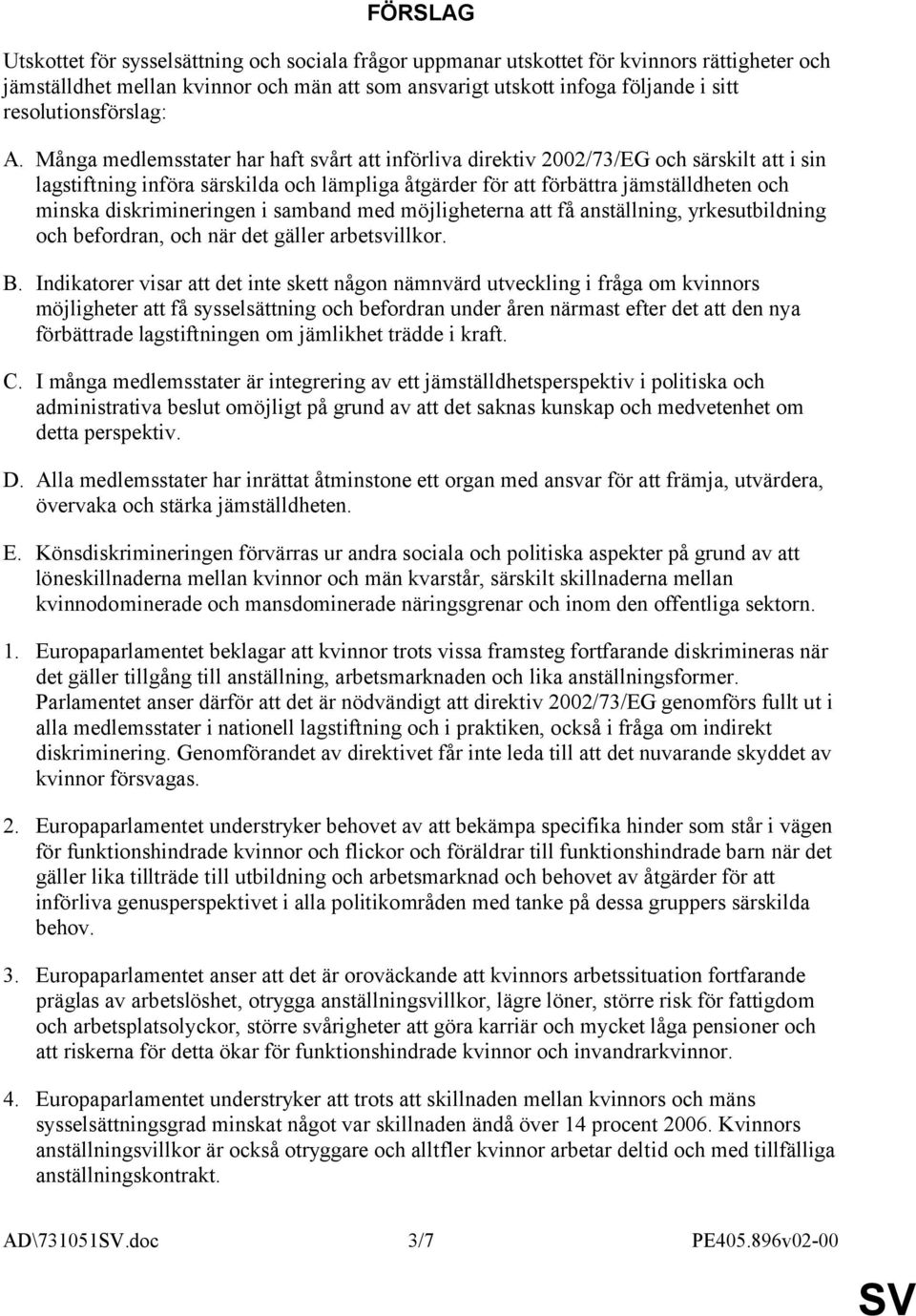 Många medlemsstater har haft svårt att införliva direktiv 2002/73/EG och särskilt att i sin lagstiftning införa särskilda och lämpliga åtgärder för att förbättra jämställdheten och minska