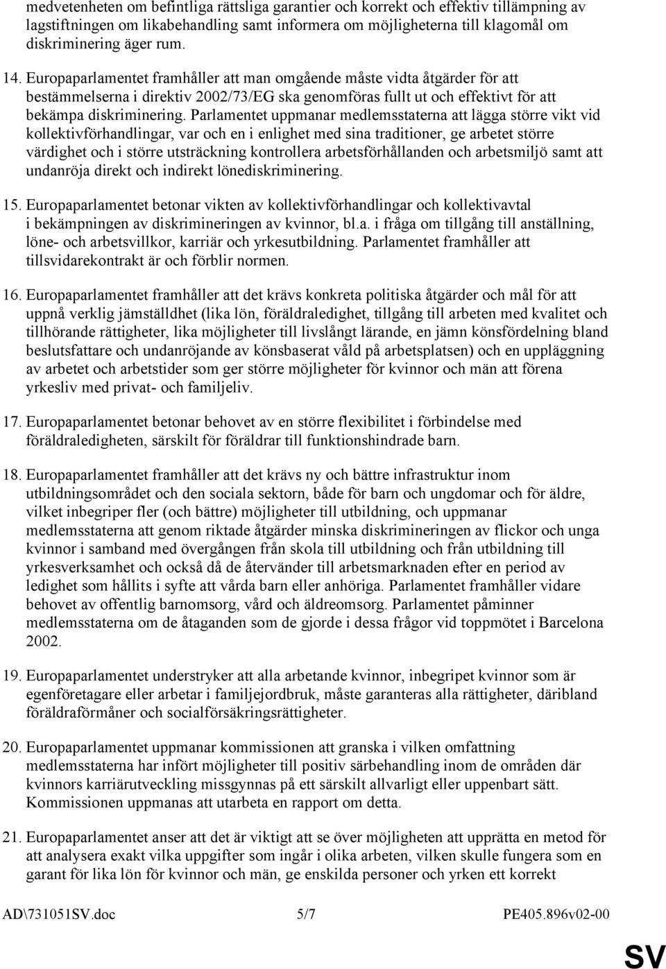 Parlamentet uppmanar medlemsstaterna att lägga större vikt vid kollektivförhandlingar, var och en i enlighet med sina traditioner, ge arbetet större värdighet och i större utsträckning kontrollera