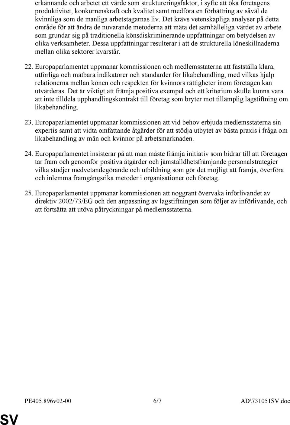 Det krävs vetenskapliga analyser på detta område för att ändra de nuvarande metoderna att mäta det samhälleliga värdet av arbete som grundar sig på traditionella könsdiskriminerande uppfattningar om