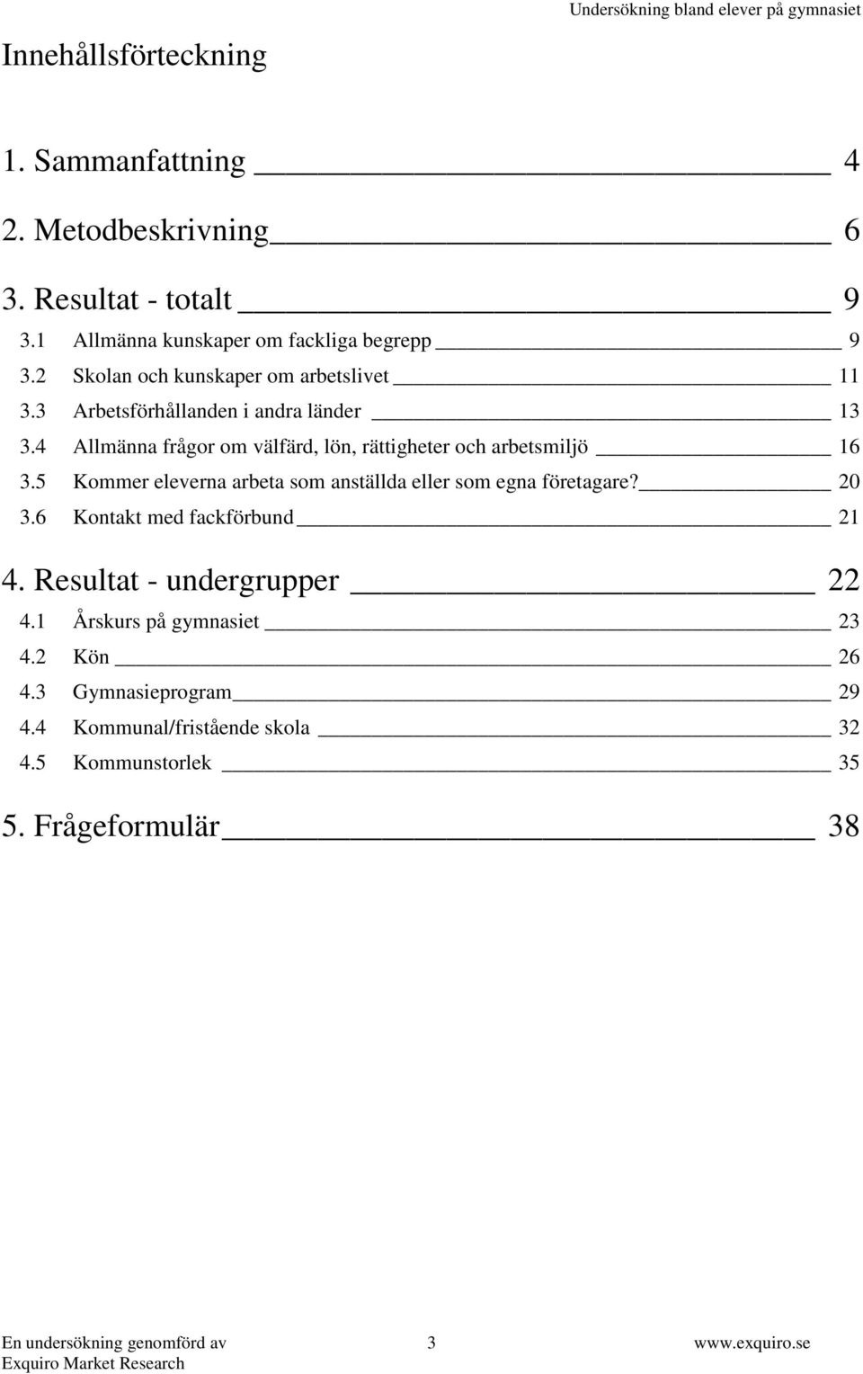 4 Allmänna frågor om välfärd, lön, rättigheter och arbetsmiljö 16 3.5 Kommer eleverna arbeta som anställda eller som egna företagare? 20 3.