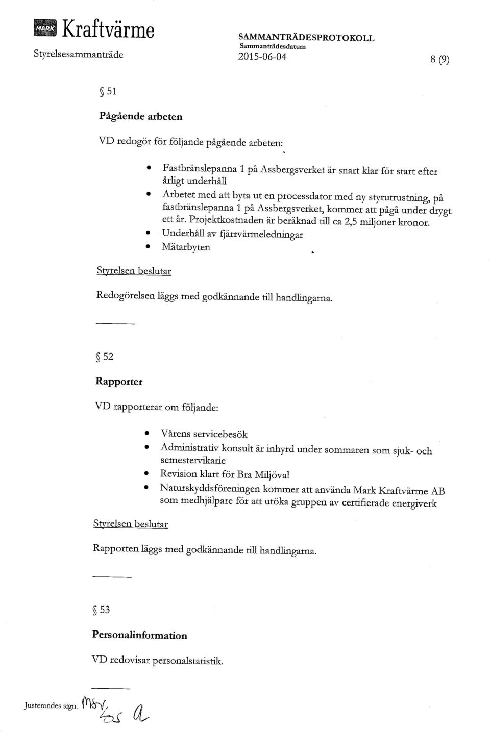 Underhåll av fiärrväiineleclningar Mätarbyten Redogörelsen läggs med godkännande till handlingarna.