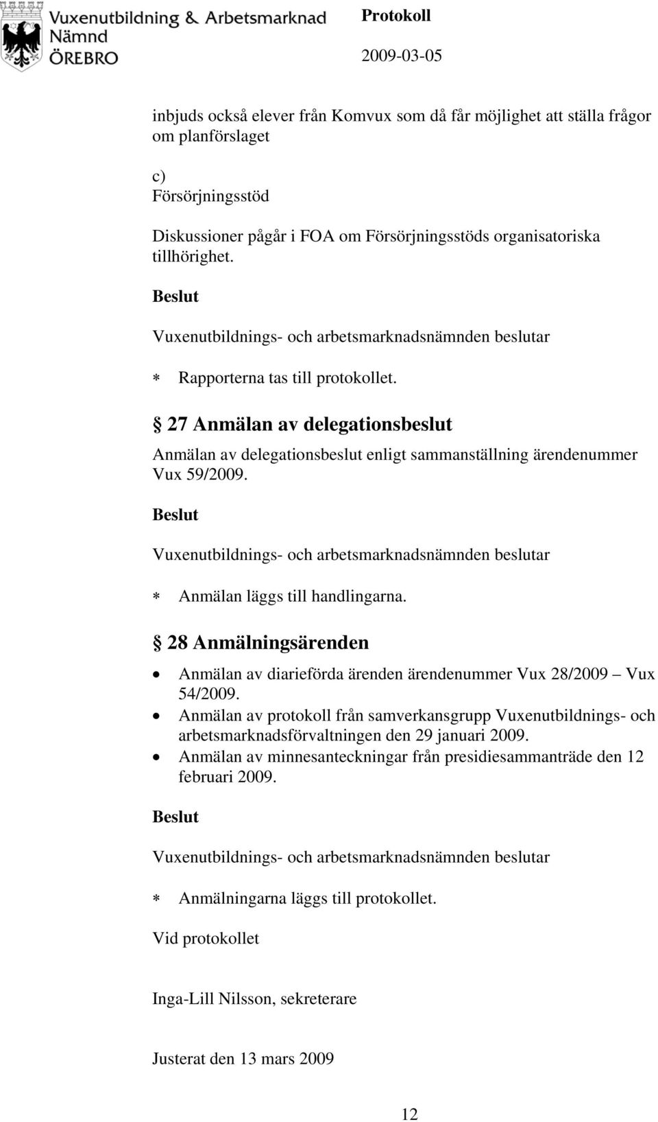 28 Anmälningsärenden Anmälan av diarieförda ärenden ärendenummer Vux 28/2009 Vux 54/2009.
