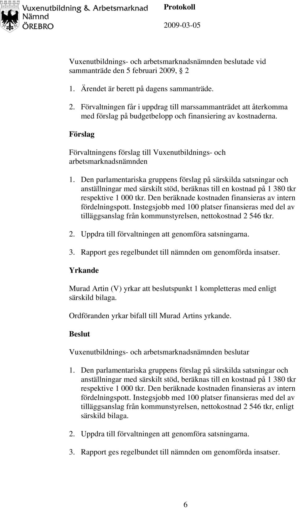 Förslag Förvaltningens förslag till Vuxenutbildnings- och arbetsmarknadsnämnden 1.