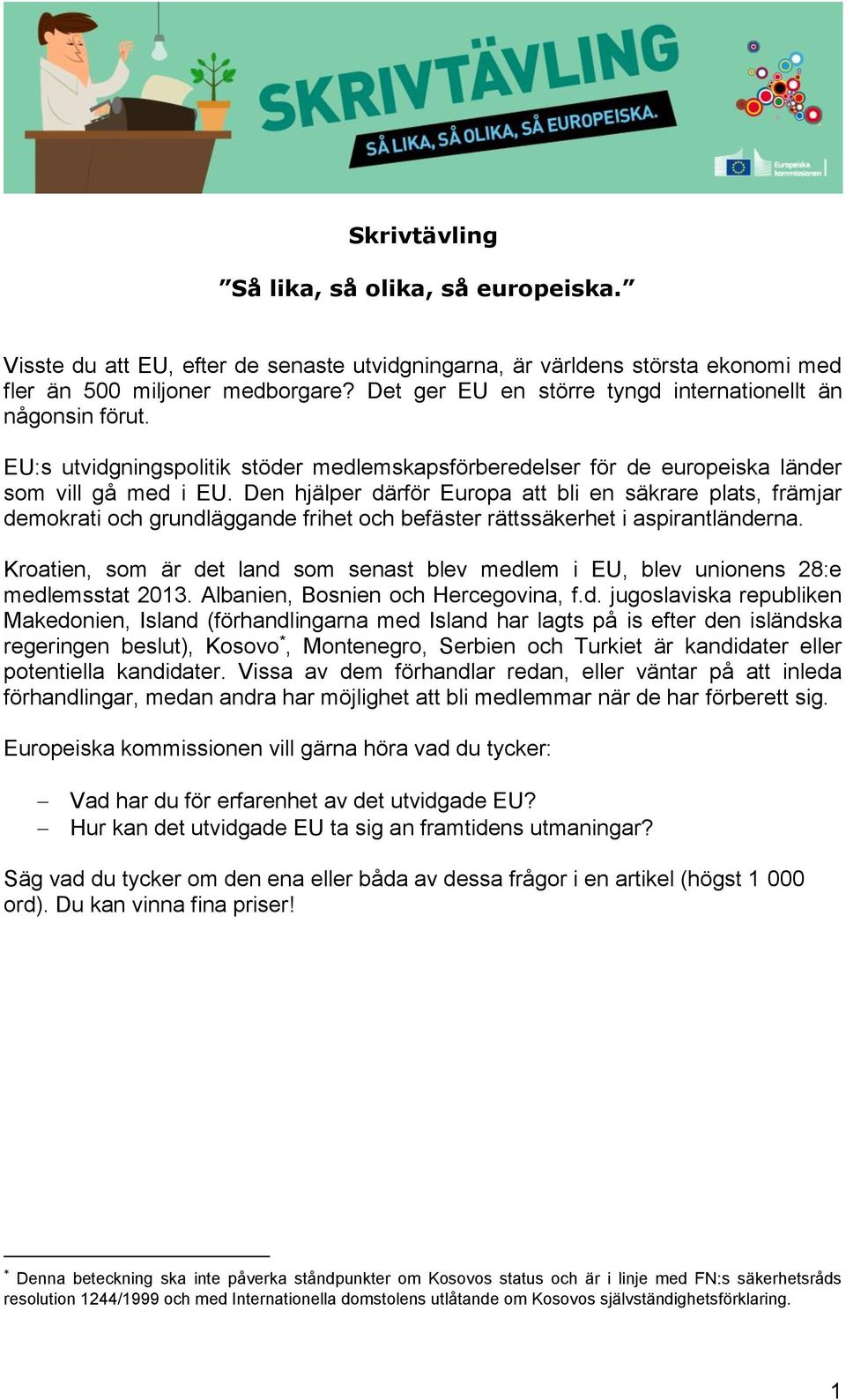 Den hjälper därför Europa att bli en säkrare plats, främjar demokrati och grundläggande frihet och befäster rättssäkerhet i aspirantländerna.