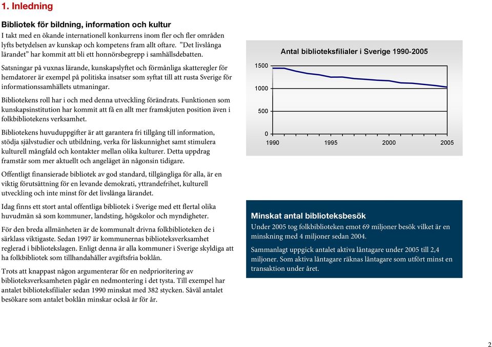 Antal biblioteksfilialer i Sverige 1990-2005 Satsningar på vuxnas lärande, kunskapslyftet och förmånliga skatteregler för hemdatorer är exempel på politiska insatser som syftat till att rusta Sverige