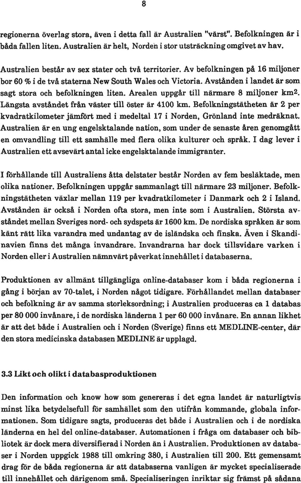 Avstånden i landet är som sagt stora och befolkningen liten. Arealen uppgår till närmare 8 miljoner km2. Längsta avståndet från väster till öster är 4100 km.