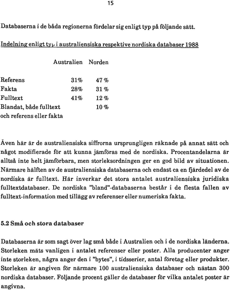 Även här är de australiensiska siffrorna ursprungligen räknade på annat sätt och något modifierade för att kunna jämföras med de nordiska.