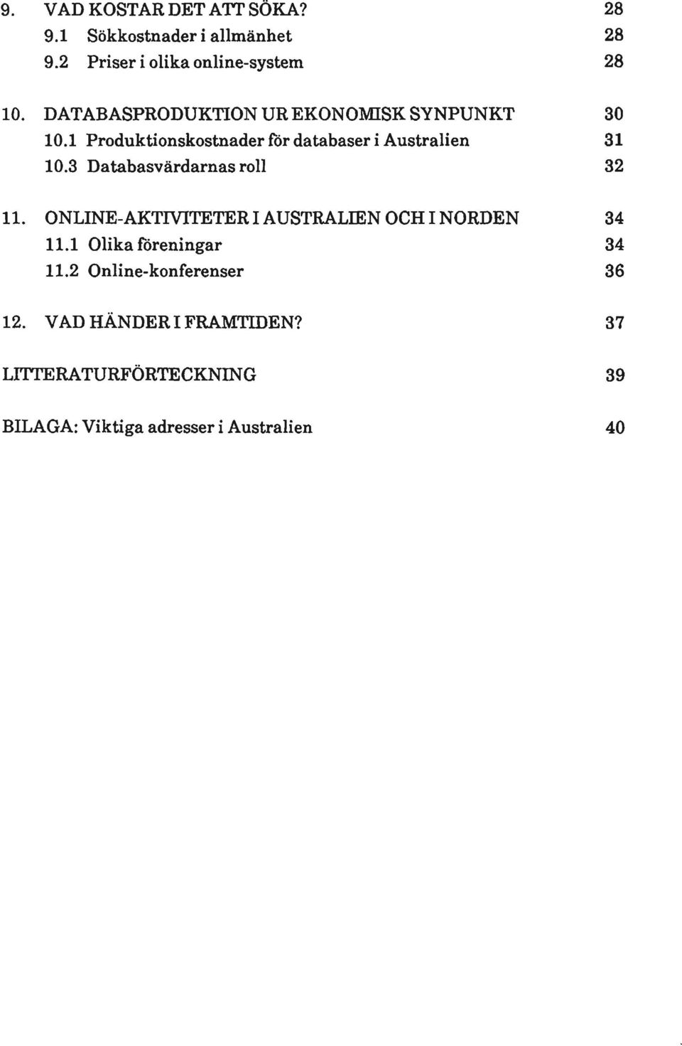 3 Databasvärdarnas roll 32 11. ONLINE-AKTIVTTETERI AUSTRALIEN OCH I NORDEN 34 11.1 Olika föreningar 34 11.